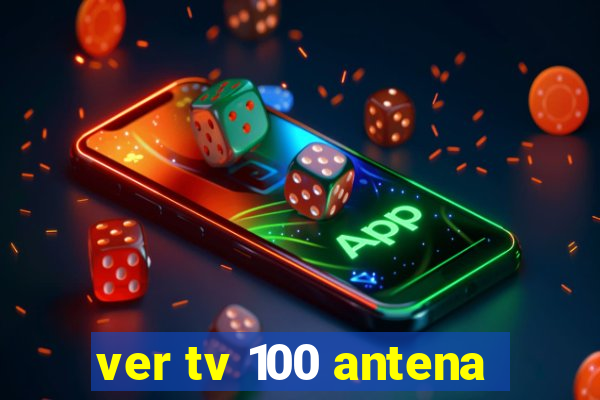 ver tv 100 antena